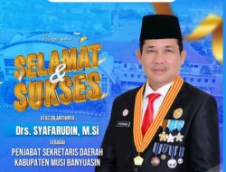 Mengucapkan Selamat Dan Sukses Atas Dilantiknya Drs. Syafarudin, M.Si Sebagai Pejabat Sekertaris Daerah Kabupaten Musi Banyuasin